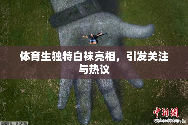 体育生独特白袜亮相，引发关注与热议