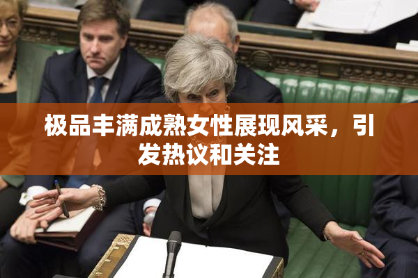 极品丰满成熟女性展现风采，引发热议和关注