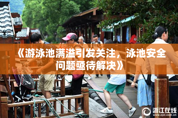 《游泳池满溢引发关注，泳池安全问题亟待解决》