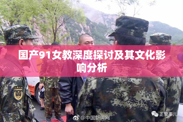 国产91女教深度探讨及其文化影响分析