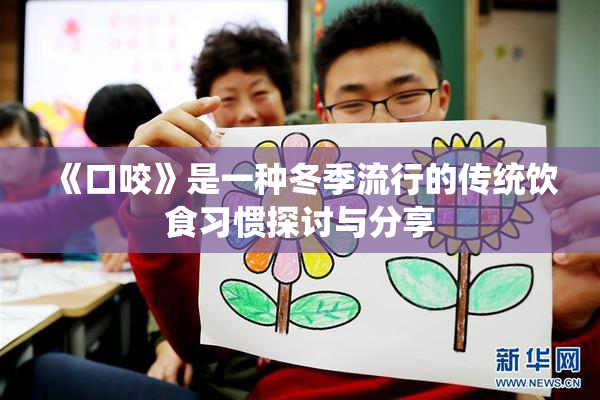 《口咬》是一种冬季流行的传统饮食习惯探讨与分享
