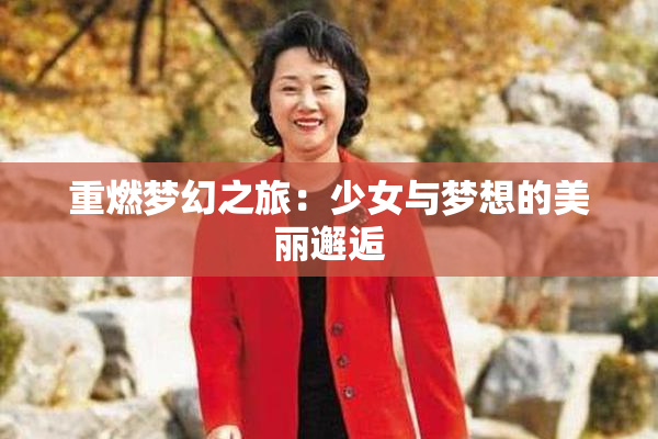 重燃梦幻之旅：少女与梦想的美丽邂逅
