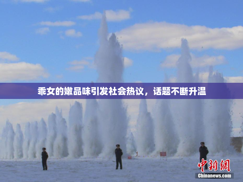 乖女的嫩品味引发社会热议，话题不断升温