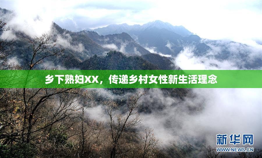乡下熟妇XX，传递乡村女性新生活理念