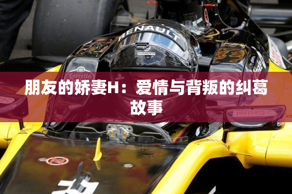 朋友的娇妻H：爱情与背叛的纠葛故事