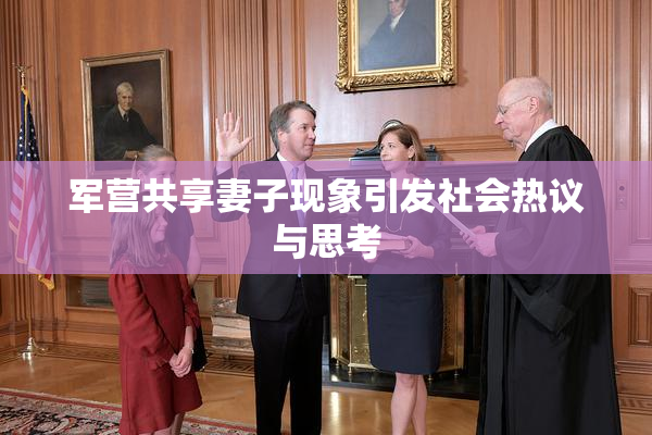 军营共享妻子现象引发社会热议与思考