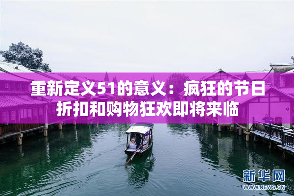重新定义51的意义：疯狂的节日折扣和购物狂欢即将来临