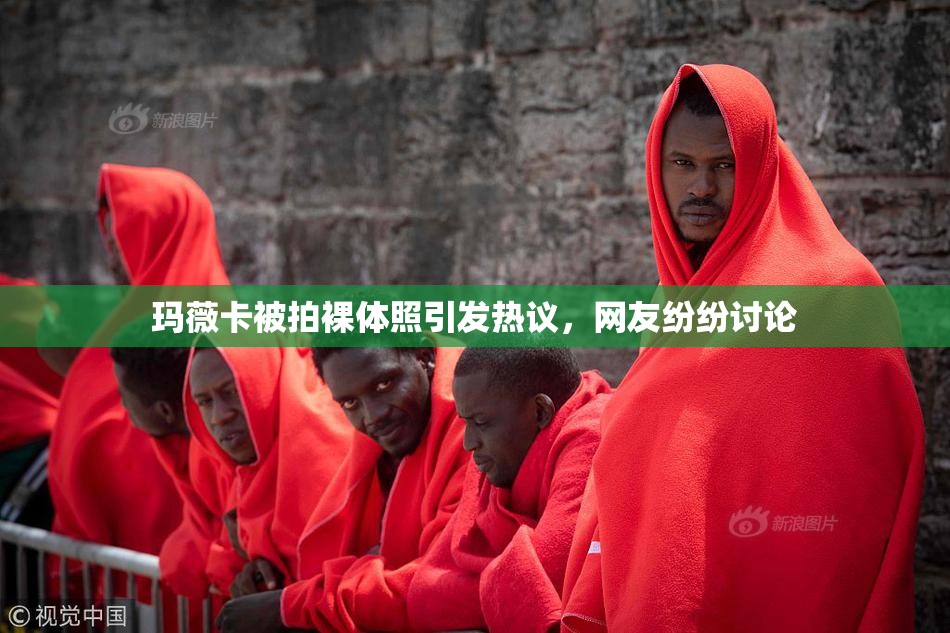 玛薇卡被拍裸体照引发热议，网友纷纷讨论