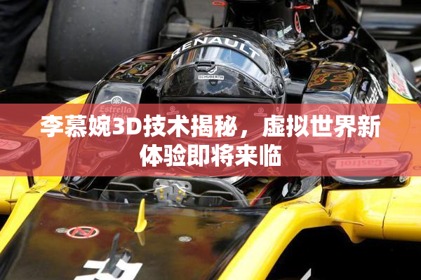 李慕婉3D技术揭秘，虚拟世界新体验即将来临