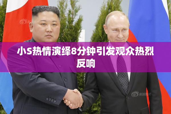小S热情演绎8分钟引发观众热烈反响