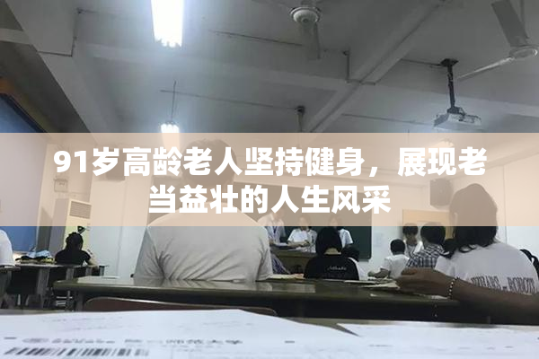 91岁高龄老人坚持健身，展现老当益壮的人生风采