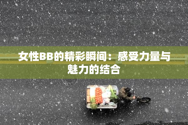 女性BB的精彩瞬间：感受力量与魅力的结合