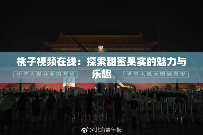 桃子视频在线：探索甜蜜果实的魅力与乐趣