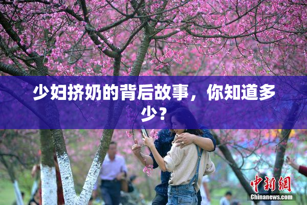 少妇挤奶的背后故事，你知道多少？