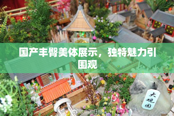 国产丰臀美体展示，独特魅力引围观