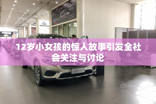 12岁小女孩的惊人故事引发全社会关注与讨论