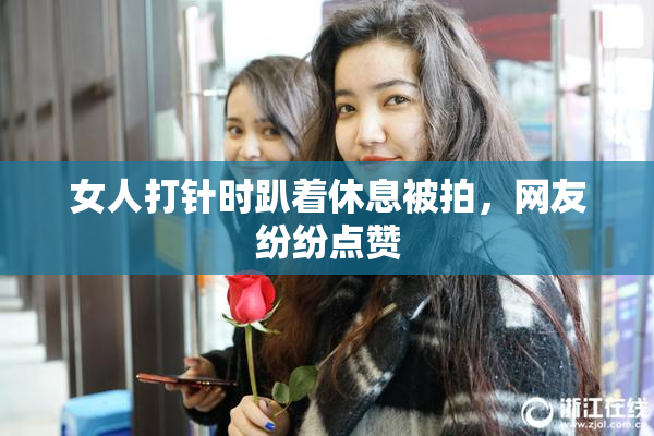 女人打针时趴着休息被拍，网友纷纷点赞