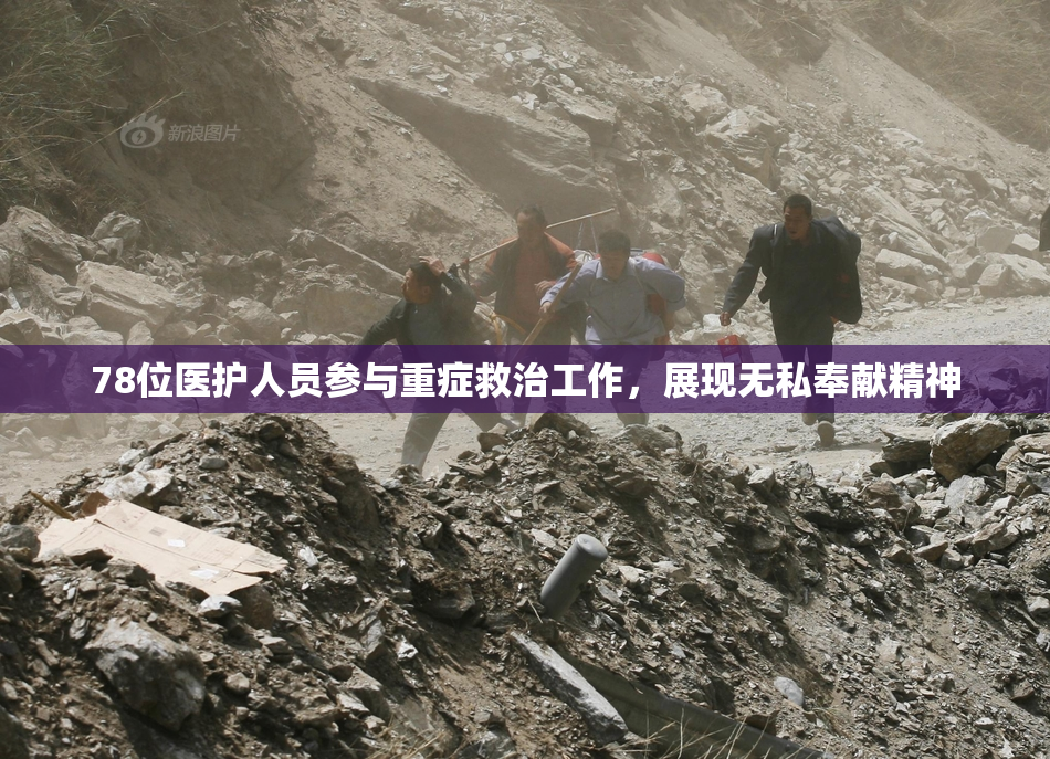 78位医护人员参与重症救治工作，展现无私奉献精神