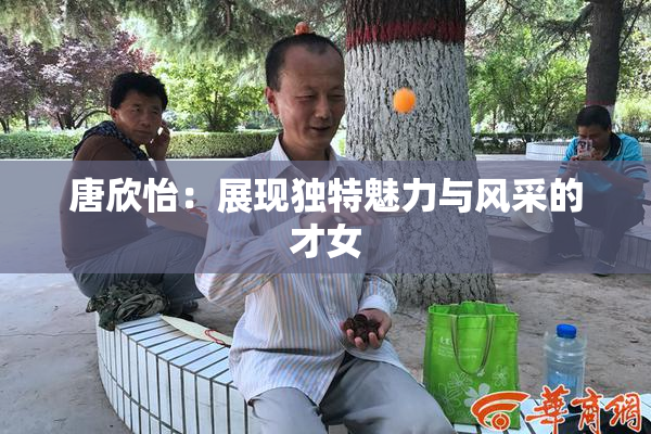 唐欣怡：展现独特魅力与风采的才女