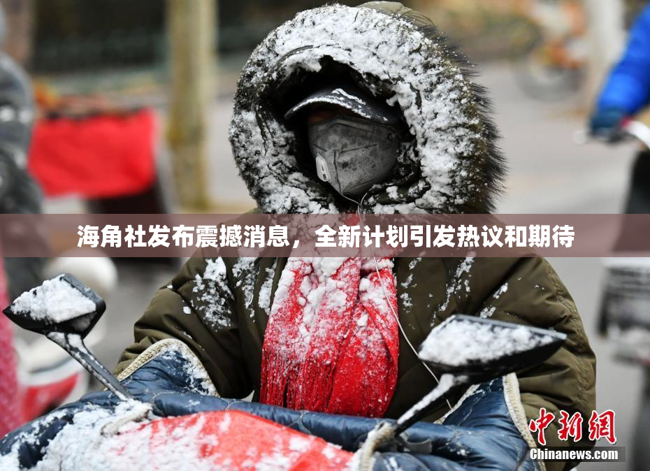 海角社发布震撼消息，全新计划引发热议和期待