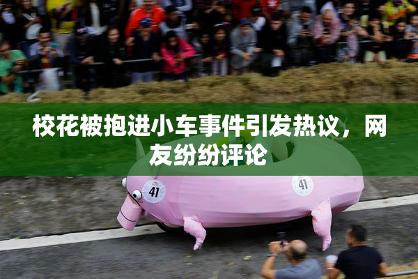 校花被抱进小车事件引发热议，网友纷纷评论