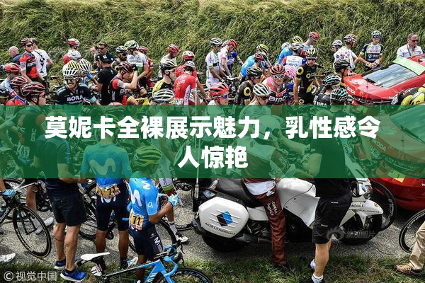 莫妮卡全裸展示魅力，乳性感令人惊艳