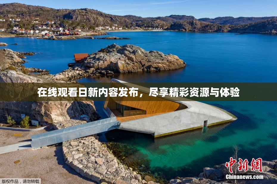 在线观看日新内容发布，尽享精彩资源与体验