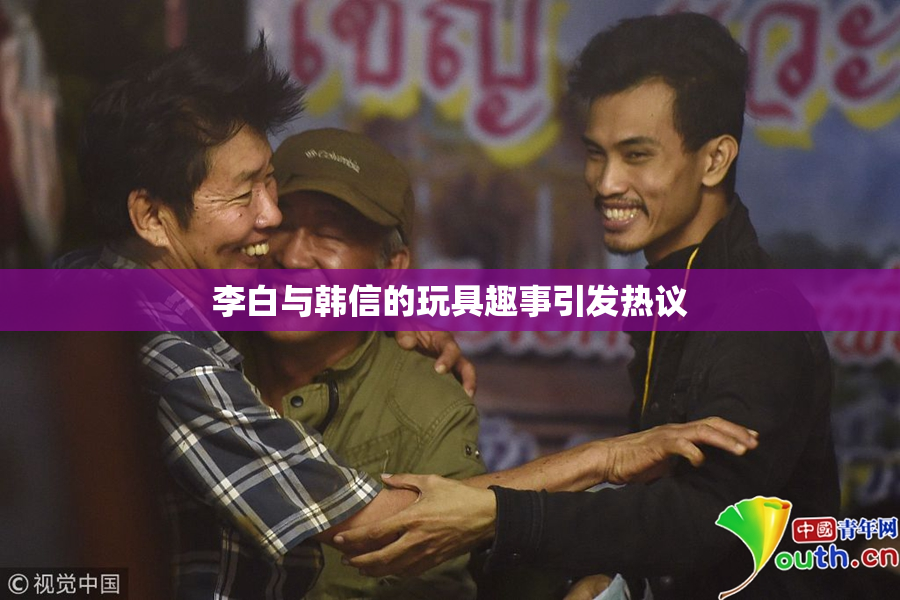 李白与韩信的玩具趣事引发热议