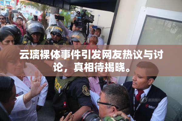 云璃裸体事件引发网友热议与讨论，真相待揭晓。
