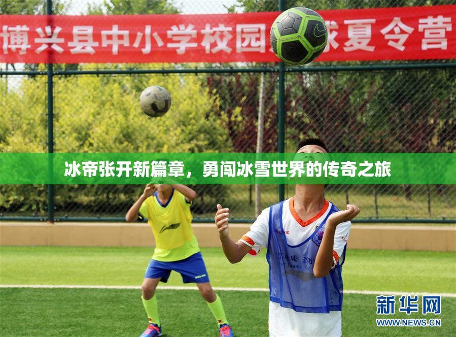 冰帝张开新篇章，勇闯冰雪世界的传奇之旅
