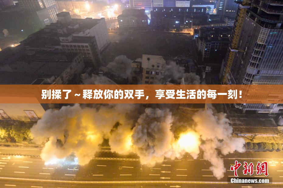 别揉了～释放你的双手，享受生活的每一刻！
