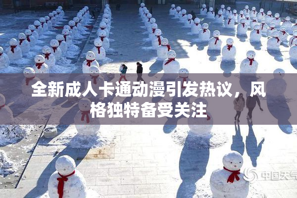 全新成人卡通动漫引发热议，风格独特备受关注
