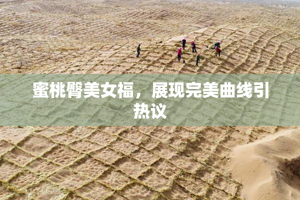 蜜桃臀美女福，展现完美曲线引热议
