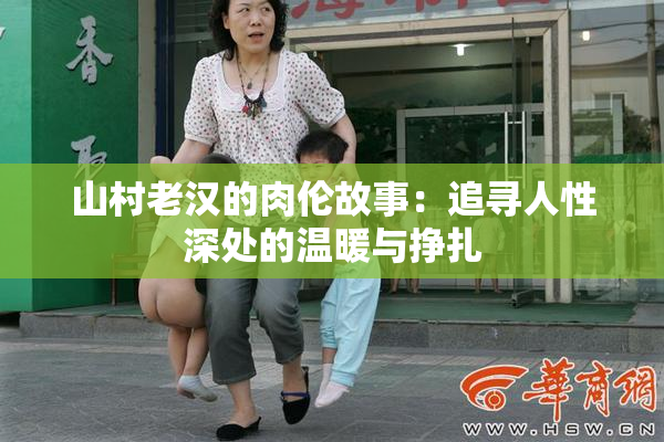 山村老汉的肉伦故事：追寻人性深处的温暖与挣扎