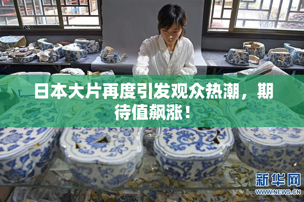 日本大片再度引发观众热潮，期待值飙涨！