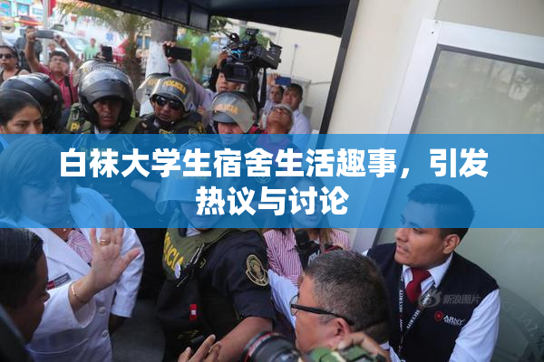 白袜大学生宿舍生活趣事，引发热议与讨论