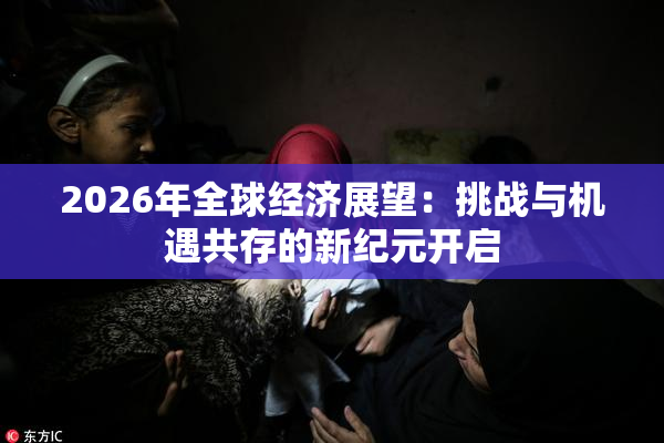 2026年全球经济展望：挑战与机遇共存的新纪元开启
