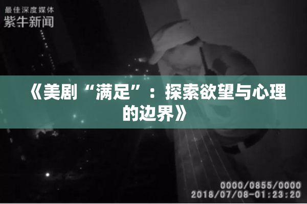 《美剧“满足”：探索欲望与心理的边界》