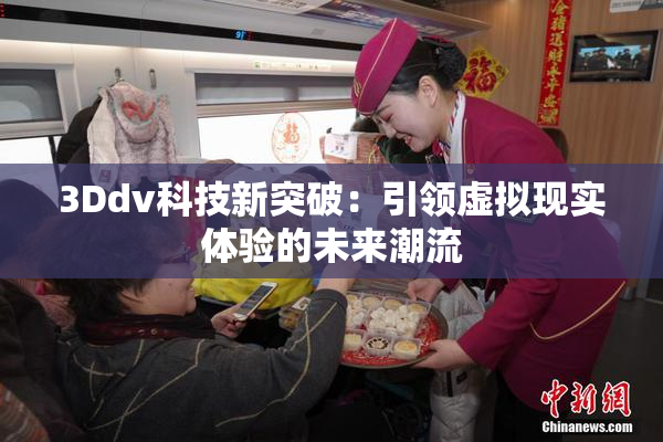 3Ddv科技新突破：引领虚拟现实体验的未来潮流