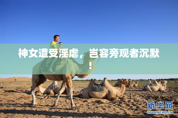 神女遭受淫虐，岂容旁观者沉默！