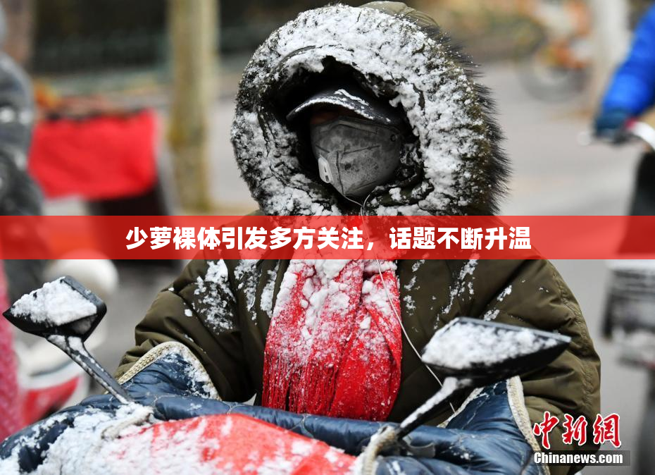 少萝裸体引发多方关注，话题不断升温