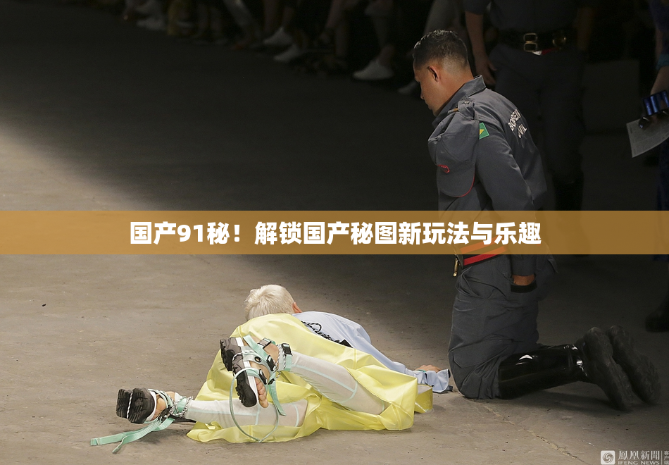 国产91秘！解锁国产秘图新玩法与乐趣