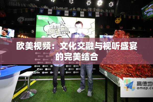 欧美视频：文化交融与视听盛宴的完美结合