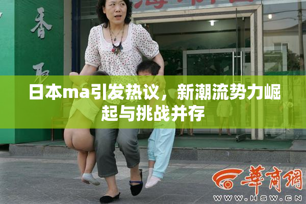 日本ma引发热议，新潮流势力崛起与挑战并存