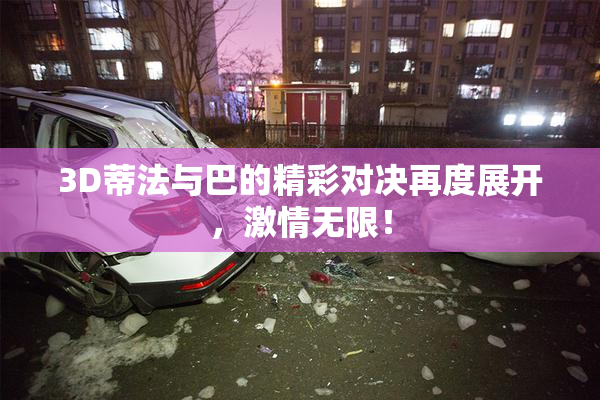 3D蒂法与巴的精彩对决再度展开，激情无限！