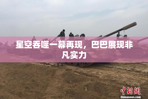 星空吞噬一幕再现，巴巴展现非凡实力