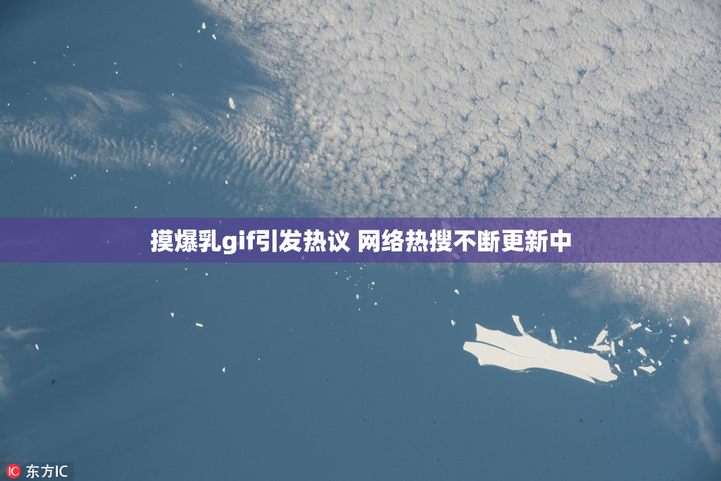 摸爆乳gif引发热议 网络热搜不断更新中