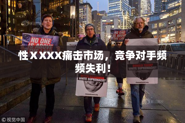 性ⅩXXX痛击市场，竞争对手频频失利！