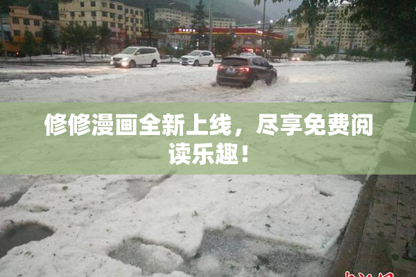 修修漫画全新上线，尽享免费阅读乐趣！