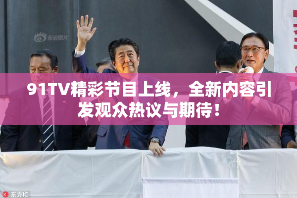 91TV精彩节目上线，全新内容引发观众热议与期待！